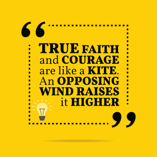 Inspirational motivational quote. True faith and courage are like a kite. An opposing wind raises it higher. Simple trendy design.