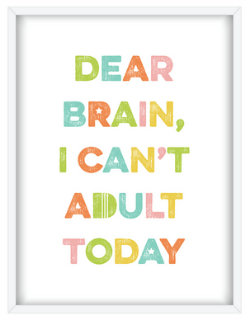 Poster saying ''Dear Brain, I can't adult today''